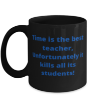 Time is the best teacher; Unfortunately it kills all its students! coffeemug  - £15.14 GBP