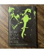 How To Live With a Horse by Frank B. and Rubye Mae Griffith 1975 Hardcov... - $7.80