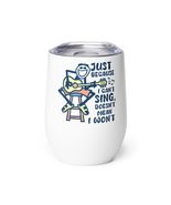 Generic Funny Wine tumbler - Just Because I Can&#39;t Sing Doesn&#39;t Mean I Wo... - $25.69