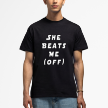 She Beats Me (off) Shirt Classic Crew Neck T-Shirt - $22.99