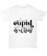 Dear cupid, hit us both next time, white Unisex Tee. Model 60053  - £20.02 GBP