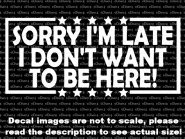 Sorry I&#39;m Late I don&#39;t Want To Be Here Car Van Truck Decal US Made US Seller - £5.38 GBP+