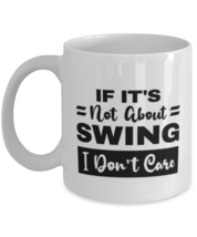 Swing Mug - If It&#39;s Not About I Don&#39;t Care - 11 oz Funny Coffee Cup For Swing  - £11.82 GBP