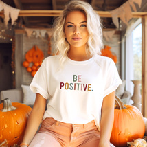 Be Positive T-Shirt - Radiate Positivity, Optimism Statement Tee, Embrac... - £7.53 GBP+