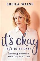 {Sheila Walsh} It&#39;s Okay Not to Be Okay: Moving Forward One Day at a Tim... - $22.99