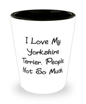 I Love My Yorkshire Terrier. People, Not So. Shot Glass, Yorkshire Terrier Dog P - £7.79 GBP