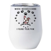 Pit bull Dog Tumbler 12oz When I Needed A Hand I Found Your Paw Wine Glass Gift - £18.15 GBP