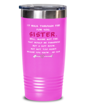 Sister Tumbler I&#39;d Walk Through Fire For You Sister Pink-T-20oz  - £23.21 GBP
