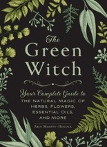 The Green Witch: Your Complete Guide to the Natural Magic of Herbs, Flowers, - £13.33 GBP