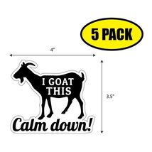 5 PACK 4"x2.75" I GOAT THIS CALM DOWN Sticker Decal HUMOR FUNNY GIFT VG0218 - $6.53