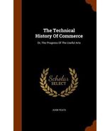 The Technical History of Commerce : Or, the Progress of the Useful Arts ... - $35.24 CAD