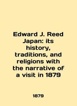 Edward J. Reed Japan: its history, traditions, and religions with the narrative  - £627.69 GBP