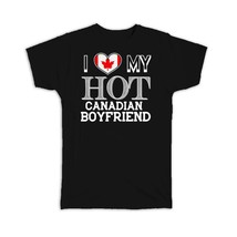 I Love My Hot Canadian Boyfriend : Gift T-Shirt Canada Flag Country Valentines D - £19.91 GBP