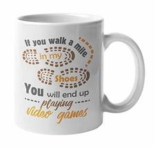 If You Walk A Mile In My Shoes You&#39;ll End Up Playing Video Games Cute Coffee &amp; T - £15.81 GBP+