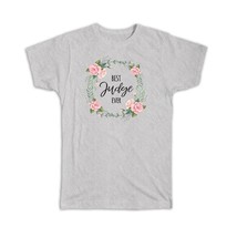 Best JUDGE Ever : Gift T-Shirt Flowers Floral Coworker Birthday Occupation - £14.46 GBP