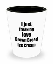 Brown Bread Ice Cream Lover Shot Glass I Just Freaking Love Funny Gift Idea For  - £10.10 GBP