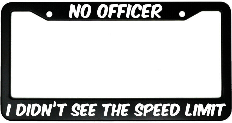 No Officer I Didn&#39;t See The Speed Limit Funny Aluminum Car License Plate... - $18.95