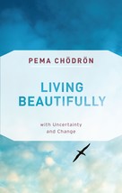 Living Beautifully: with Uncertainty and Change [Paperback] Chödrön, Pema - £8.97 GBP