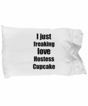 Hostess Cupcake Lover Pillowcase I Just Freaking Love Funny Gift Idea for Bed Bo - £17.13 GBP