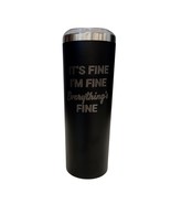 Its Fine I am Fine Everything is Fine Black 20oz Skinny Tumbler LA5022 - $19.99