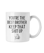 You're the Best Brother Keep That Shit Up Coffee Mug, Brother Mug, Gift for Brot - $16.82