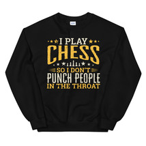 I play Chess So I Don&#39;t Punch People In The Throat Unisex Sweatshirt - £23.59 GBP