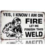 Yes, I Know I Am On Fire Let Me Finish This Weld Metal Sign - 8x12 Inch - $11.98