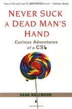 Never Suck A Dead Man&#39;s Hand: Curious Adventures of a CSI Kollman, Dana - £19.45 GBP