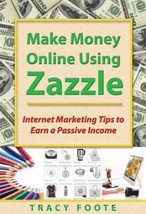 Make Money Online Using Zazzle: Internet Marketing Tips to Earn a Passive Income - £22.72 GBP