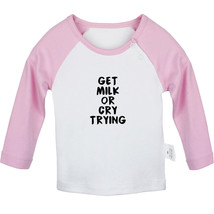 Get Milk Or Cry Trying Funny Tshirt Infant Baby T-shirt Newborn Graphic Tee Tops - £7.40 GBP+