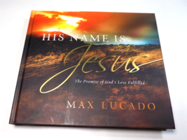 His Name Is Jesus -The Promise of God&#39;s Love Fulfilled - Max Lucado - $11.25