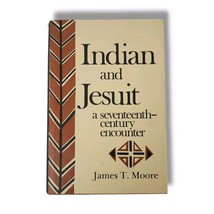 Indian and Jesuit : A Seventeenth-Century Encounter Hardcover Book James Moore - $19.78