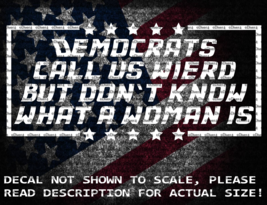 Democrats Call Us Weird But Don&#39;t Know What A Woman Is Vinyl Decal US Seller - £5.02 GBP+