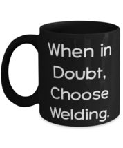 Inspire Welding, When in Doubt, Choose Welding, Fun Holiday 11oz 15oz Mug From F - £15.78 GBP