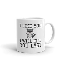 I Like You I Will Kill You Last, Funny Mug, Raccoon mug,Funny Coffee Mug Sarcasm - $14.69+