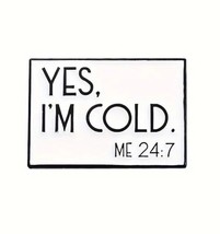 “Yes I’m Cold” Me 24/7 Funny Enamel Pin Badge - New Metal Pin - £4.71 GBP