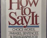 How to Say It : Choice Words, Phrases, Sentences, and Paragraphs for Eve... - $2.93