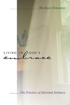 Living in God&#39;s Embrace: The Practice of Spiritual Intimacy Fonseca, Mic... - $2.52