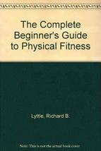 The Complete Beginner&#39;s Guide to Physical Fitness Lyttle, Richard B. - £9.72 GBP