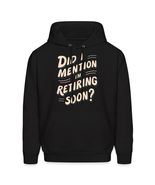 Did I Mention I&#39;m Retiring Soon Men&#39;s Hoodie, Funny Retirement 2024 Shir... - $36.62