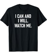 I Can And I Will Watch Me T-Shirt Tee - $14.99