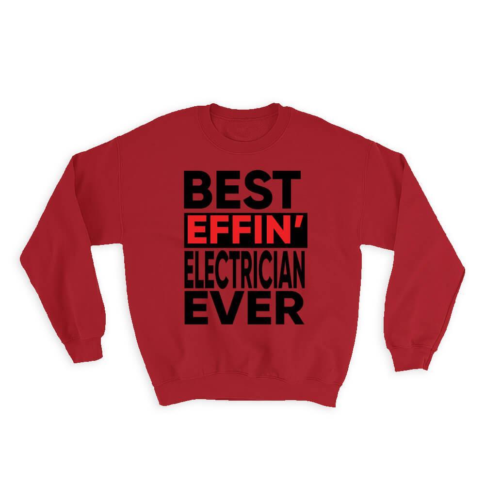 Best Effin ELECTRICIAN Ever : Gift Sweatshirt Occupation Work Job Funny ...