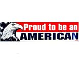 Proud to be an American Bumper Sticker - $6.99