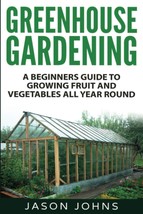 Greenhouse Gardening - A Beginners Guide To Growing Fruit and Vegetables All - £11.54 GBP