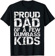 Funny Father&#39;s Day Joke Gift Proud Dad of a Few Dumbass Kids T-Shirt - $15.99+