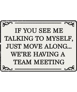 If You See Me Talking To Myself We&#39;Re Having A Team Meeting 12&quot; X 8&quot; Fun... - £28.83 GBP