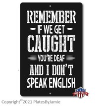 Remember if we get caught you&#39;re deaf and I don&#39;t speak English 12&quot; x 8&quot; sign - £15.55 GBP