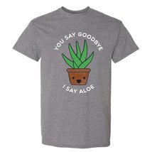 You Say Goodbye I Say Aloe - Funny Novelty Plant Aloe Succulent Punny Pun T Shir - £19.17 GBP