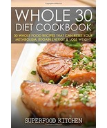 Whole 30 Diet Cookbook: 30 Whole Food Recipes That Can Reset Your Metabo... - £9.56 GBP