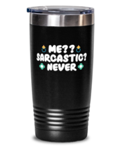 Me-- Sarcastic- Never, black Tumbler 20oz. Model 60046  - £22.41 GBP